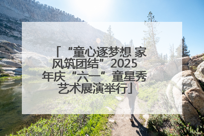 “童心逐梦想 家风筑团结”2025年庆“六一”童星秀艺术展演举行