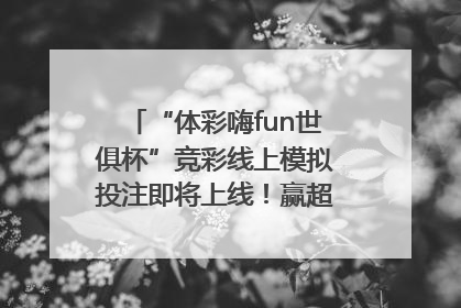 “体彩嗨fun世俱杯”竞彩线上模拟投注即将上线！赢超级大乐透体验券