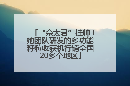 “佘太君”挂帅！她团队研发的多功能籽粒收获机行销全国20多个地区