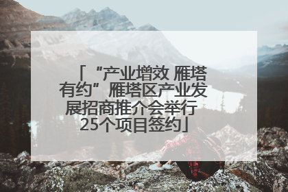 “产业增效 雁塔有约”雁塔区产业发展招商推介会举行 25个项目签约
