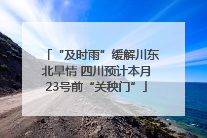 “及时雨”缓解川东北旱情 四川预计本月23号前“关秧门”