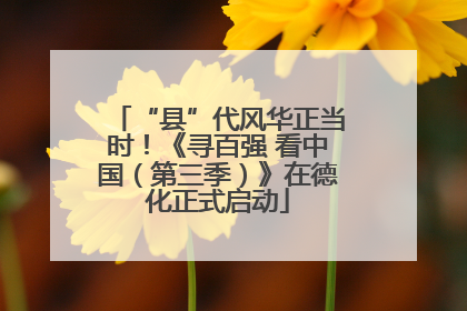“县”代风华正当时！《寻百强 看中国（第三季）》在德化正式启动