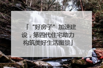 “好房子”加速建设，第四代住宅助力构筑美好生活图景