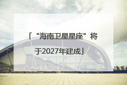 “海南卫星星座”将于2027年建成