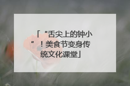 “舌尖上的钟小”！美食节变身传统文化课堂