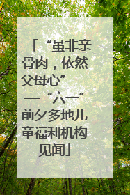 “虽非亲骨肉，依然父母心”——“六一”前夕多地儿童福利机构见闻
