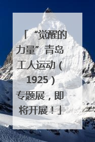 “觉醒的力量”青岛工人运动（1925）专题展，即将开展！