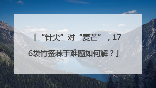 “针尖”对“麦芒”，176袋竹签棘手难题如何解？