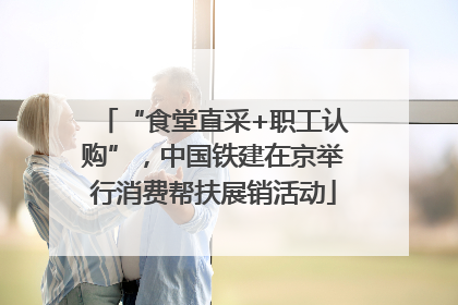 “食堂直采+职工认购”，中国铁建在京举行消费帮扶展销活动
