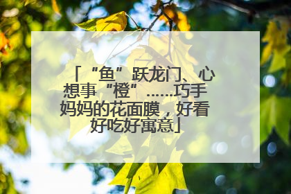“鱼”跃龙门、心想事“橙”……巧手妈妈的花面膜，好看好吃好寓意