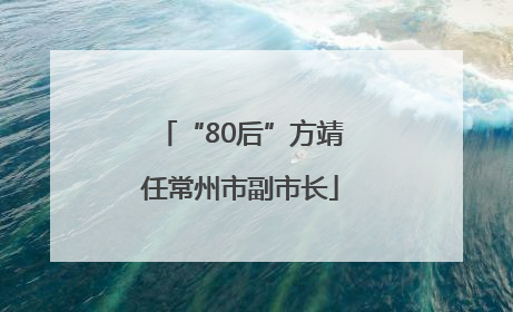 “80后”方靖任常州市副市长