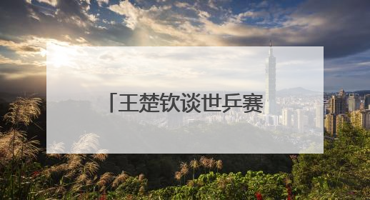王楚钦谈世乒赛夺冠：自己在马龙面前是小孩