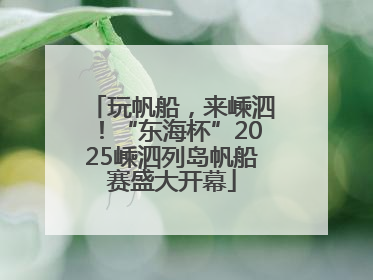 玩帆船，来嵊泗！“东海杯”2025嵊泗列岛帆船赛盛大开幕