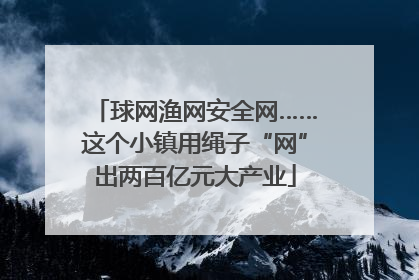 球网渔网安全网……这个小镇用绳子“网”出两百亿元大产业