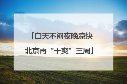 白天不闷夜晚凉快 北京再“干爽”三周