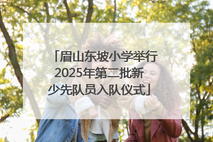 眉山东坡小学举行2025年第二批新少先队员入队仪式