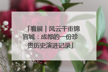 看展｜风云千重锦官城：成都的一份珍贵历史演进记录