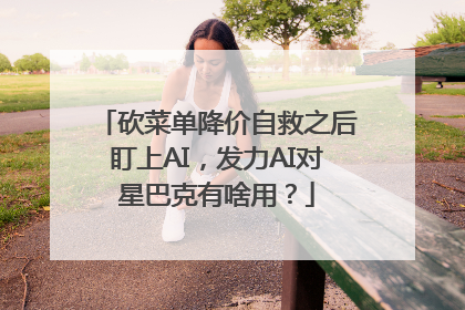砍菜单降价自救之后盯上AI，发力AI对星巴克有啥用？