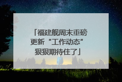 福建舰周末重磅更新“工作动态” 狠狠期待住了