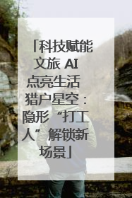科技赋能文旅 AI点亮生活 猎户星空：隐形“打工人”解锁新场景