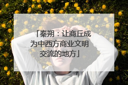 秦朔：让商丘成为中西方商业文明交流的地方