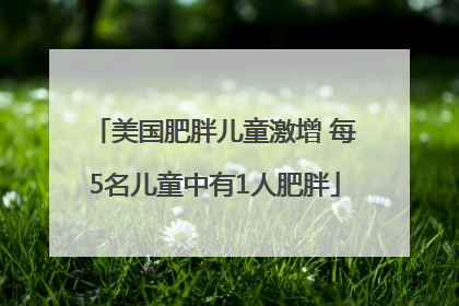 美国肥胖儿童激增 每5名儿童中有1人肥胖