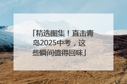 精选图集！直击青岛2025中考，这些瞬间值得回味