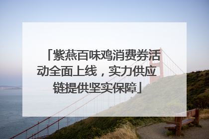 紫燕百味鸡消费券活动全面上线，实力供应链提供坚实保障