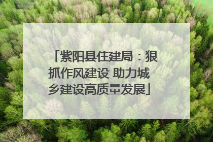 紫阳县住建局：狠抓作风建设 助力城乡建设高质量发展