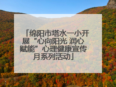绵阳市塔水一小开展“心向阳光 润心赋能”心理健康宣传月系列活动