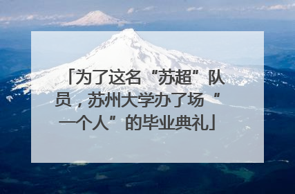 为了这名“苏超”队员，苏州大学办了场“一个人”的毕业典礼