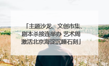 主题沙龙、文创市集、剧本杀接连举办 艺术周激活北京海淀沉睡石刻