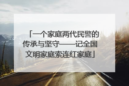 一个家庭两代民警的传承与坚守——记全国文明家庭索连红家庭
