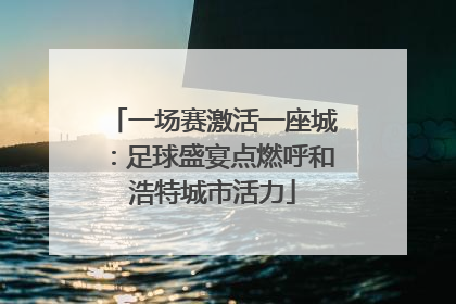 一场赛激活一座城：足球盛宴点燃呼和浩特城市活力