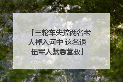三轮车失控两名老人掉入河中 这名退伍军人紧急营救