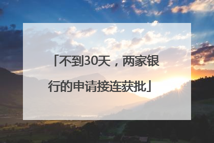 不到30天，两家银行的申请接连获批