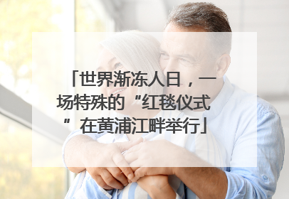 世界渐冻人日，一场特殊的“红毯仪式”在黄浦江畔举行