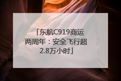东航C919商运两周年：安全飞行超2.8万小时
