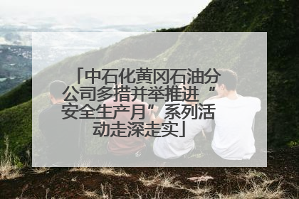 中石化黄冈石油分公司多措并举推进“安全生产月”系列活动走深走实