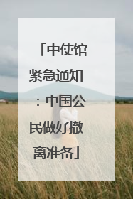 中使馆紧急通知：中国公民做好撤离准备