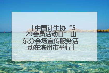 中国计生协“5·29会员活动日”山东分会场宣传服务活动在滨州市举行