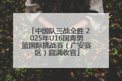 中国队三战全胜 2025年U16国青男篮国际挑战赛（广安赛区）圆满收官