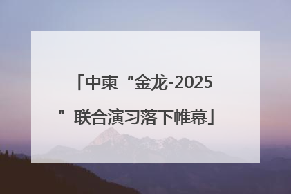 中柬“金龙-2025”联合演习落下帷幕