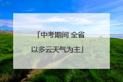 中考期间 全省以多云天气为主