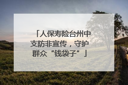 人保寿险台州中支防非宣传，守护群众“钱袋子”