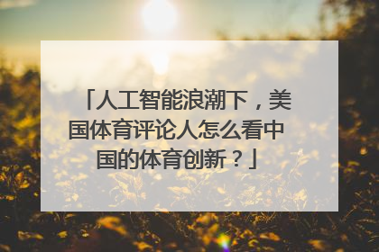 人工智能浪潮下，美国体育评论人怎么看中国的体育创新？