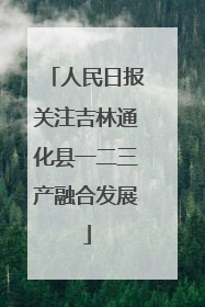 人民日报关注吉林通化县一二三产融合发展
