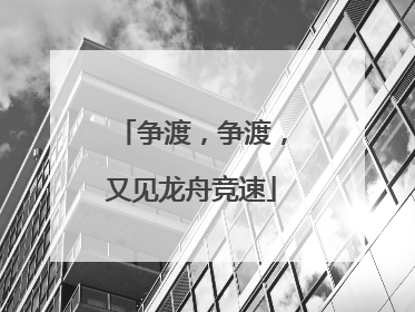 争渡，争渡，又见龙舟竞速