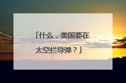 什么，美国要在太空拦导弹？