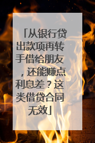 从银行贷出款项再转手借给朋友，还能赚点利息差？这类借贷合同无效